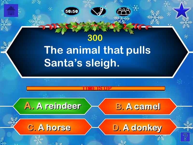 The animal that pulls Santa’s sleigh. D. A donkey C. A horse 300 B.